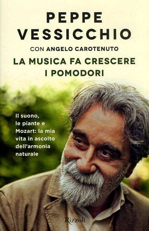Musica fa crescere i pomodori. Il suono, le piante e Mozart: la mia vita in ascolto dell armonia naturale