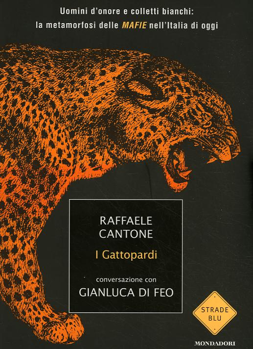 Gattopardi. Uomini d onore e colletti bianchi: la metamorfosi delle mafie nell Italia di oggi
