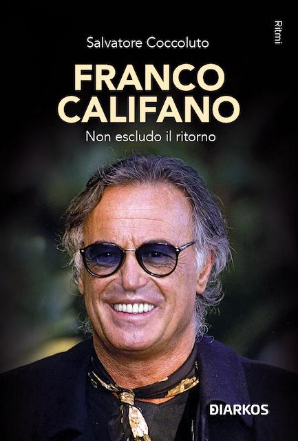 Franco Califano. Non escludo il ritorno. Storia, canzoni e leggenda