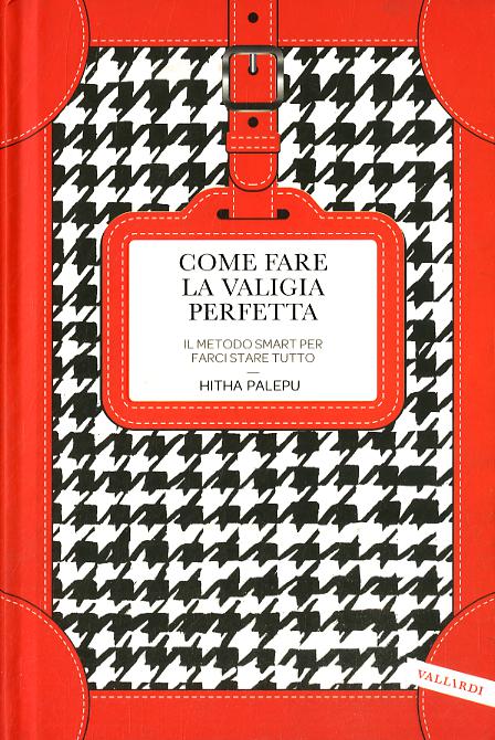 Come fare la valigia perfetta. Il metodo smart per farci stare tutto
