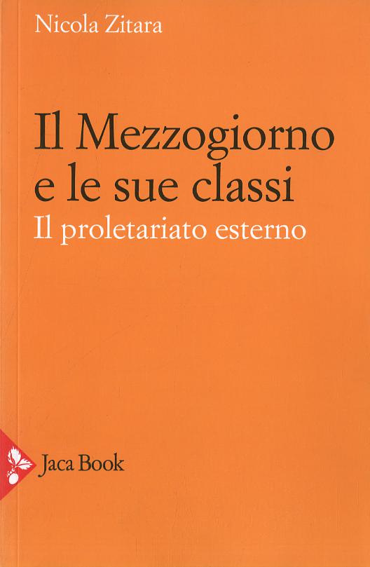 Mezzogiorno e le sue classi. Il proletariato esterno. Ediz. ampliata