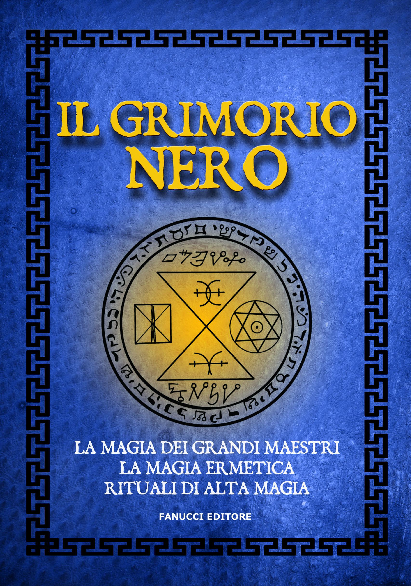 Grimorio nero. La magia dei grandi maestri, la magia ermetica, rituali di alta magia