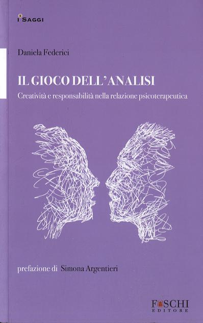 Gioco dell analisi. Creativita  e responsabilita  nella relazione psicoterapeutica