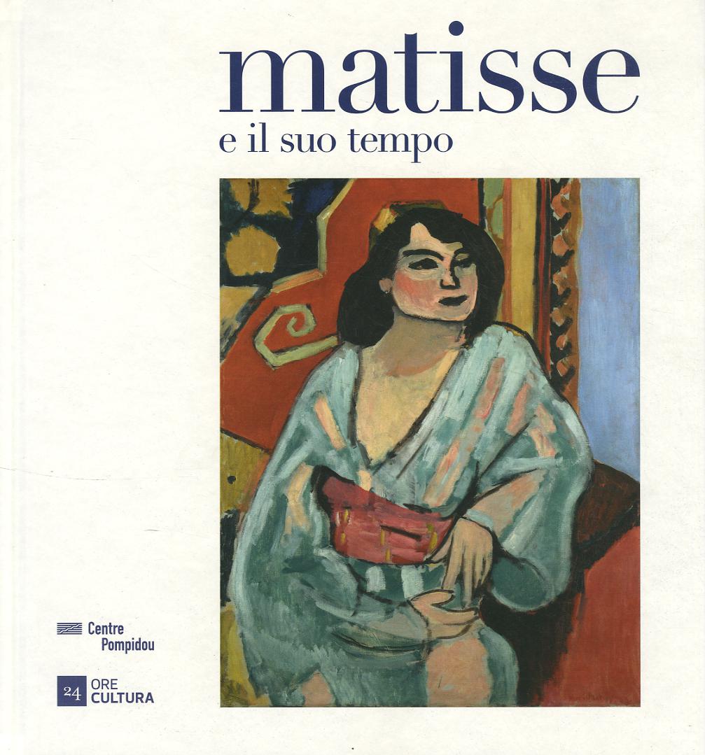 Matisse e il suo tempo. Catalogo della mostra (Torino, dicembre 2015-maggio 2016). Ediz. illustrata