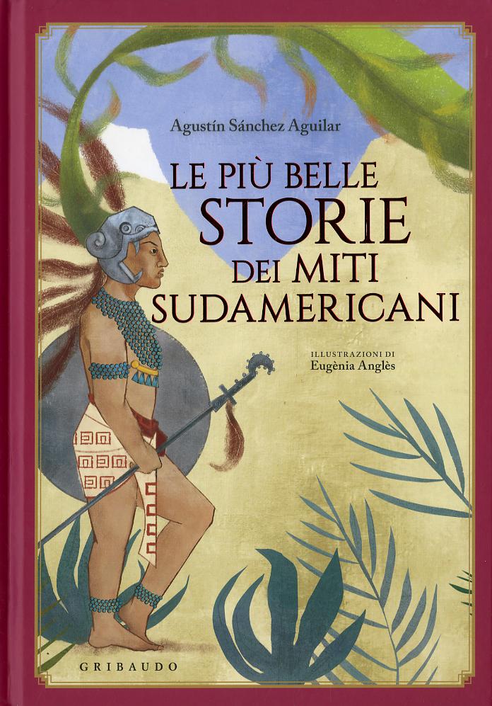 Piu  belle storie dei miti sudamericani. Ediz. a colori