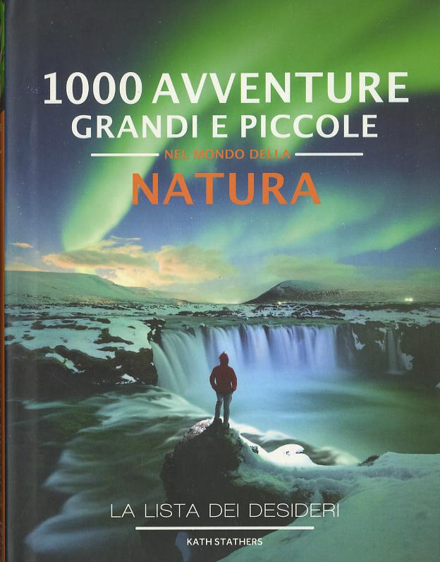 1000 avventure grandi e piccole nel mondo della natura. La lista dei desideri. Ediz. a colori