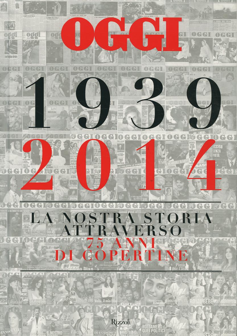 Oggi. 1939-2014. La nostra storia attraverso 75 anni di copertine. Ediz. illustrata