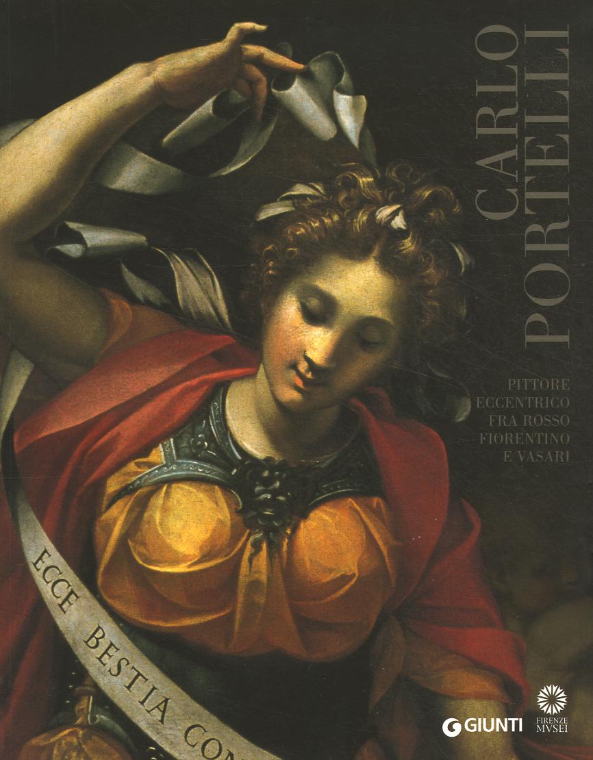 Carlo Portelli. Pittore eccentrico fra Rosso Fiorentino e Vasari. Catalogo della mostra (Firenze, 22 dicembre 2015-30 aprile 2016). Ediz. illustrata