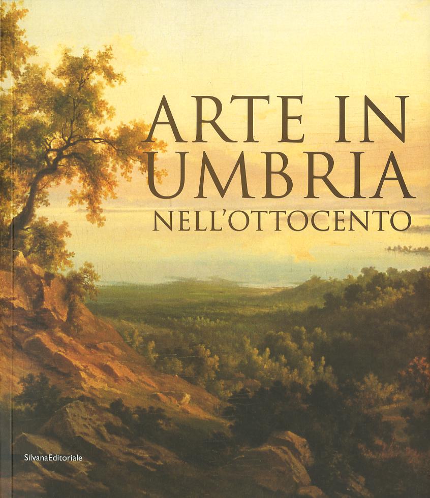 Arte in Umbria nell Ottocento. Catalogo della mostra (Umbria, 23 settembre 2006-7 gennaio 2007)