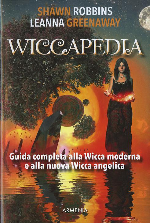 Wiccapedia. Una guida completa alla Wicca moderna e alla nuova Wicca Angelica