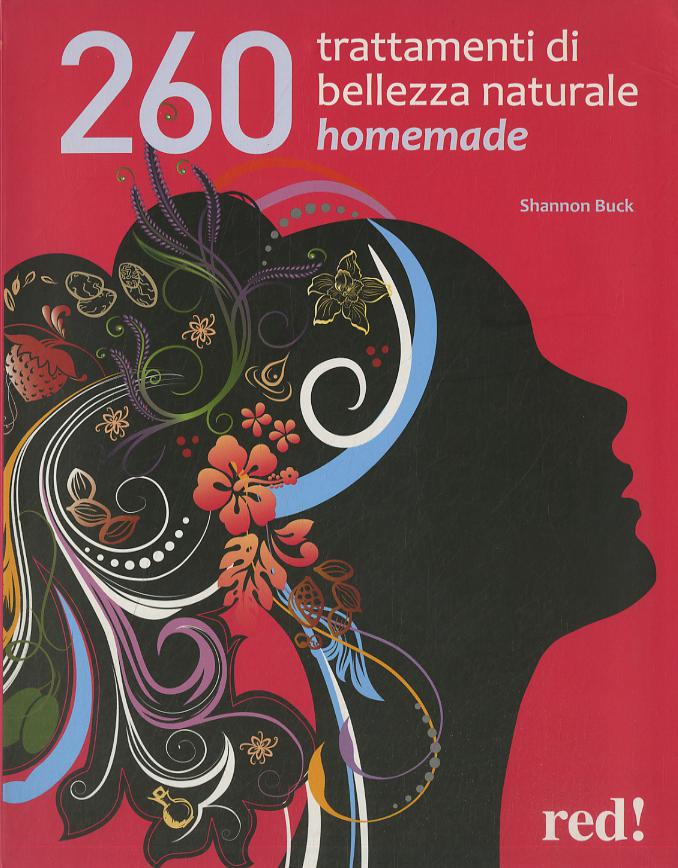 260 trattamenti di bellezza naturale homemade