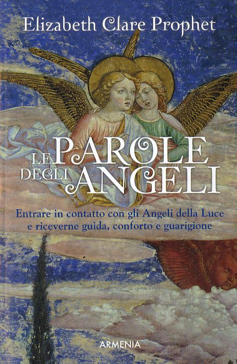 Parole degli angeli. Entrare in contatto con gli angeli della luce e riceverne guida, conforto e guarigione