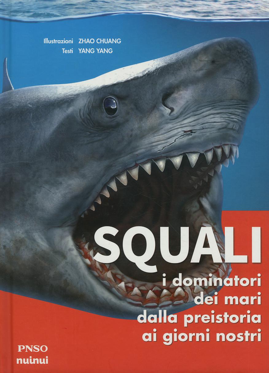 Squali. I dominatori dei mari dalla preistoria ai giorni nostri. Ediz. a colori