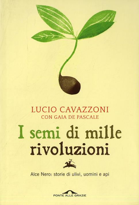 Semi di mille rivoluzioni. Alce Nero: storie di ulivi, uomini e api