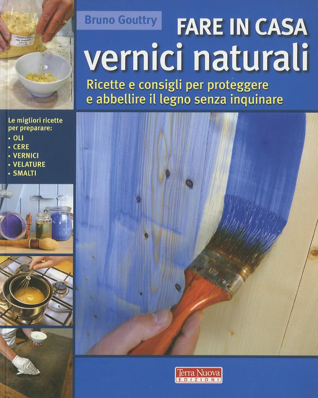 Fare in casa vernici naturali. Ricette e consigli per proteggere e abbellire il legno senza inquinare