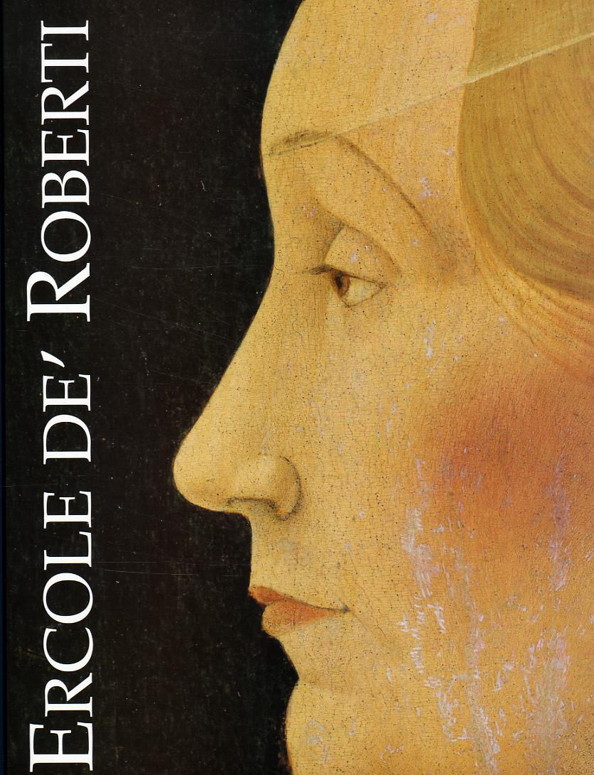 Ercole De Roberti. Catalogo storico