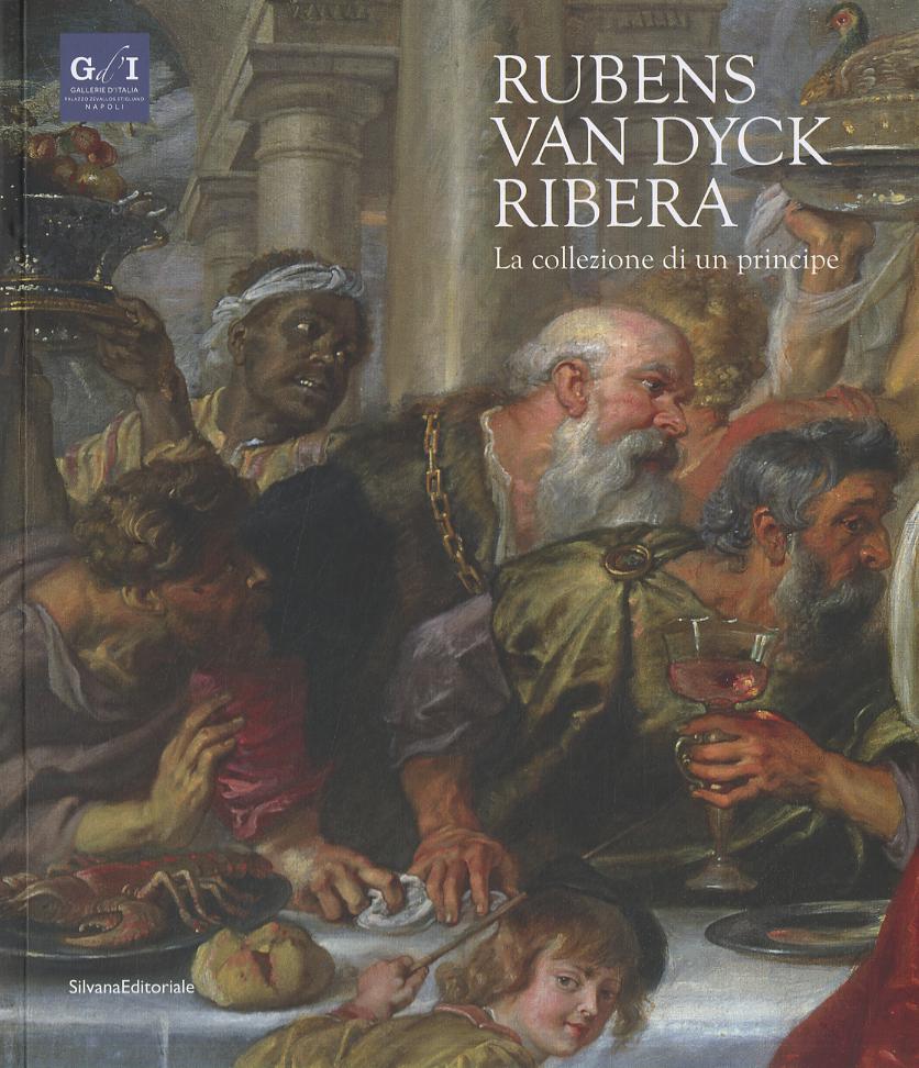 Rubens, Van Dyck, Ribera. La collezione di un principe. Catalogo della mostra (Napoli, 5 dicembre 2018-7 aprile 2019). Ediz. a colori