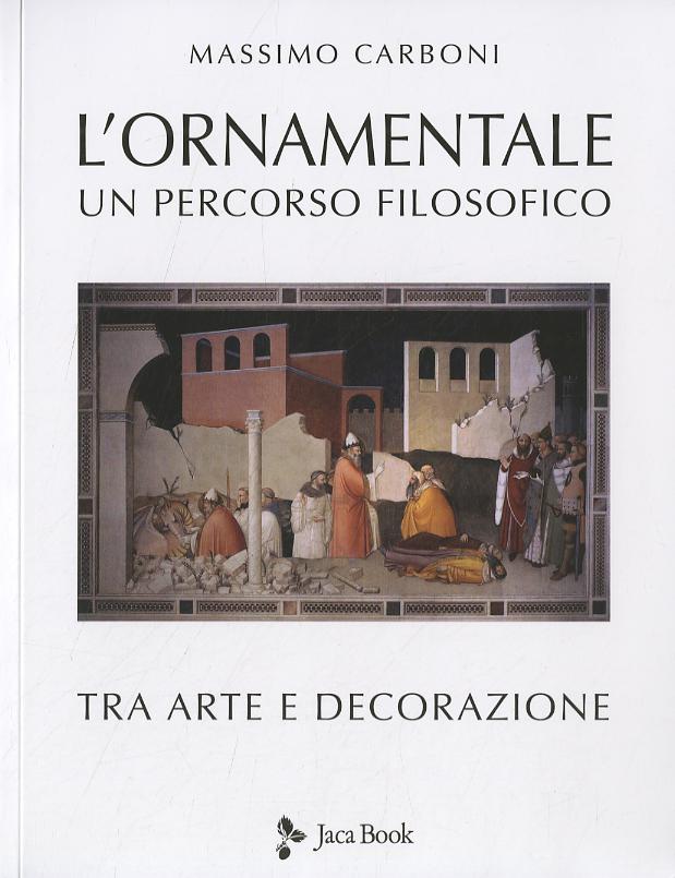 Ornamentale. Un percorso filosofico tra arte e decorazione. Nuova ediz.