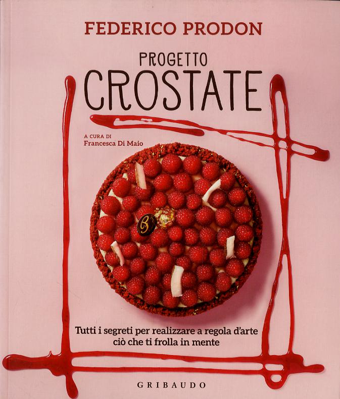 Progetto crostate. Tutti i segreti per realizzare a regola d arte cio  che ti frolla in mente. Ediz. illustrata
