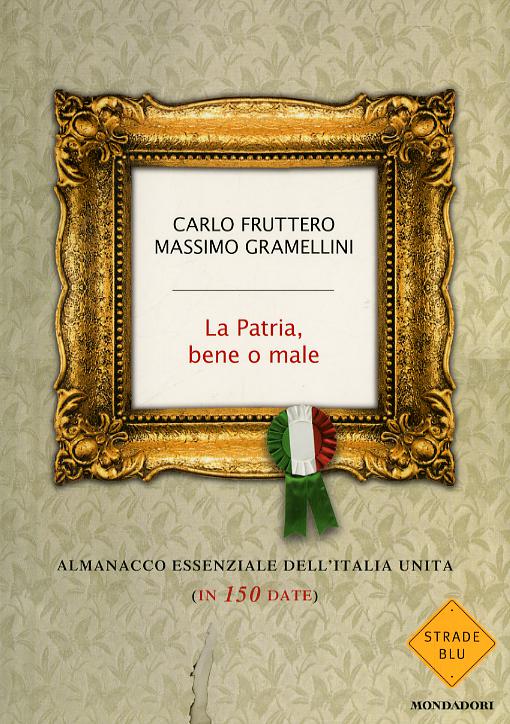 Patria, bene o male. Almanacco essenziale dell Italia unita (in 150 date)