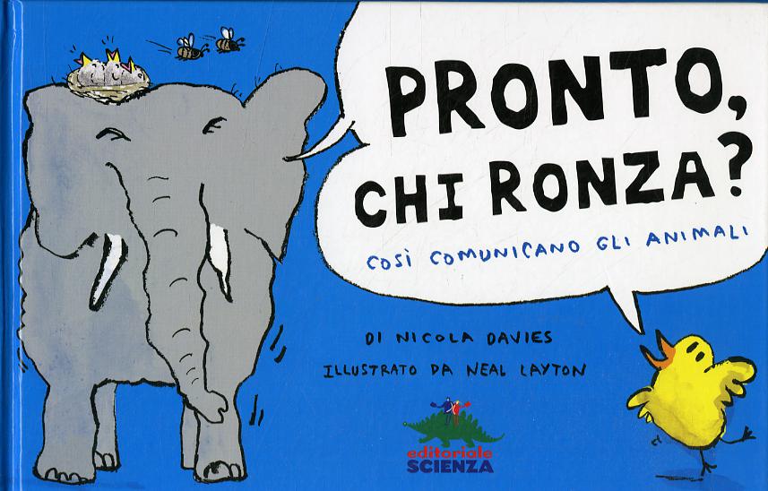 Pronto, chi ronza? Cosi comunicano gli animali. Ediz. illustrata