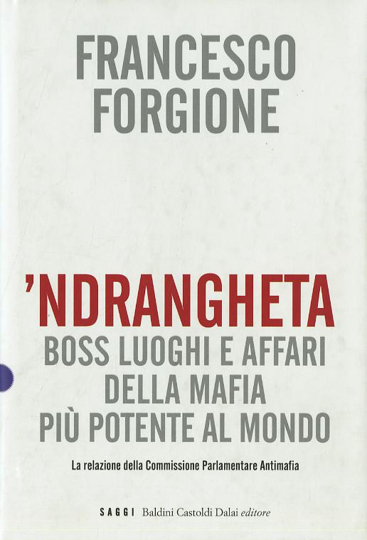 Ndrangheta. Boss, luoghi e affari della mafia piu  potente al mondo. La relazione della Commissione Parlamentare Antimafia