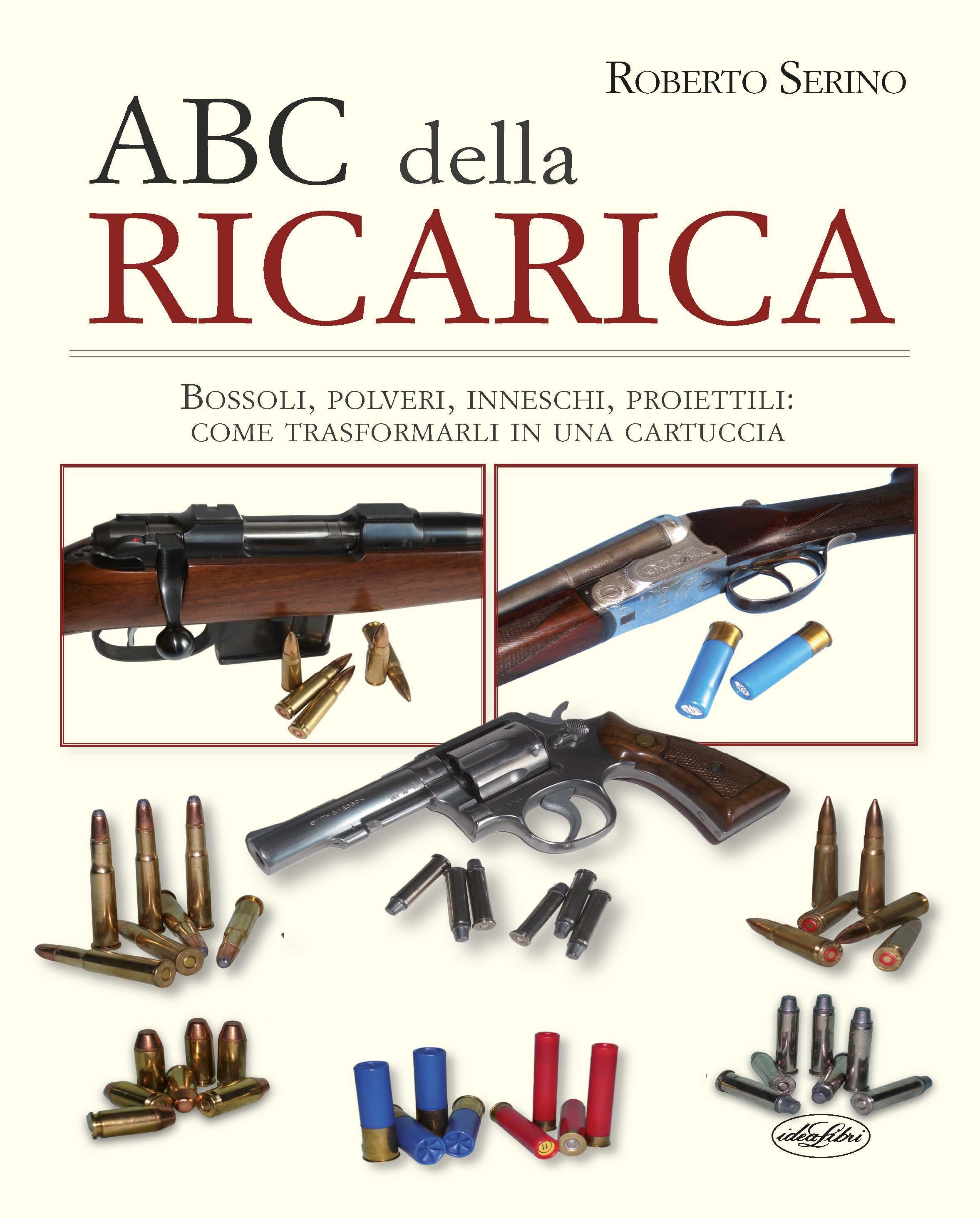 ABC della ricarica. Bossoli, polveri, inneschi, proiettili. Come trasformarli in una cartuccia. Con QR code