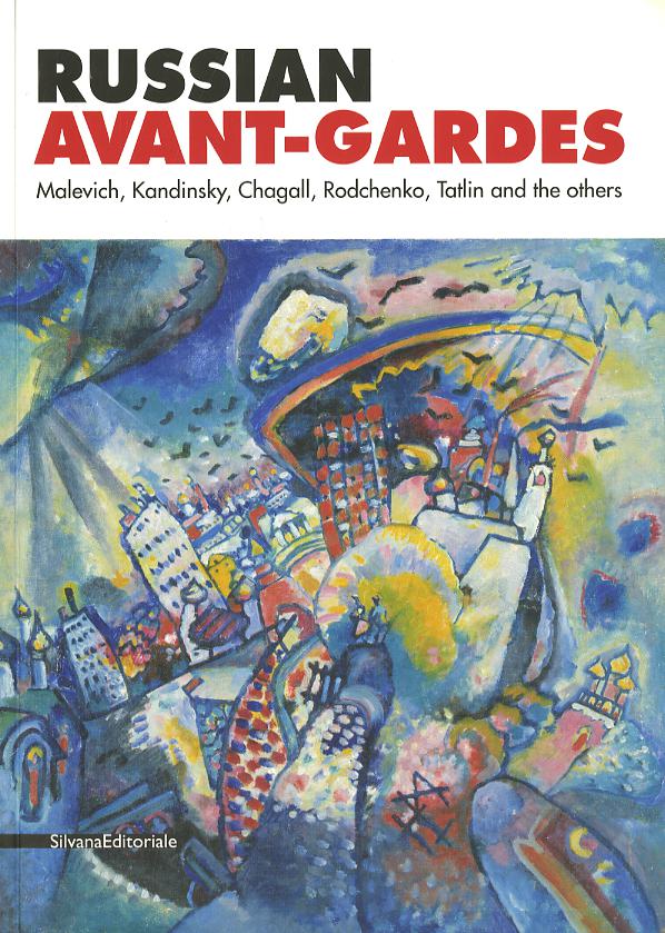 Russian avant-gardes. Malevich, Kandinskij, Chagall, Rodchenko, Tatlin and the others. Ediz. illustrata