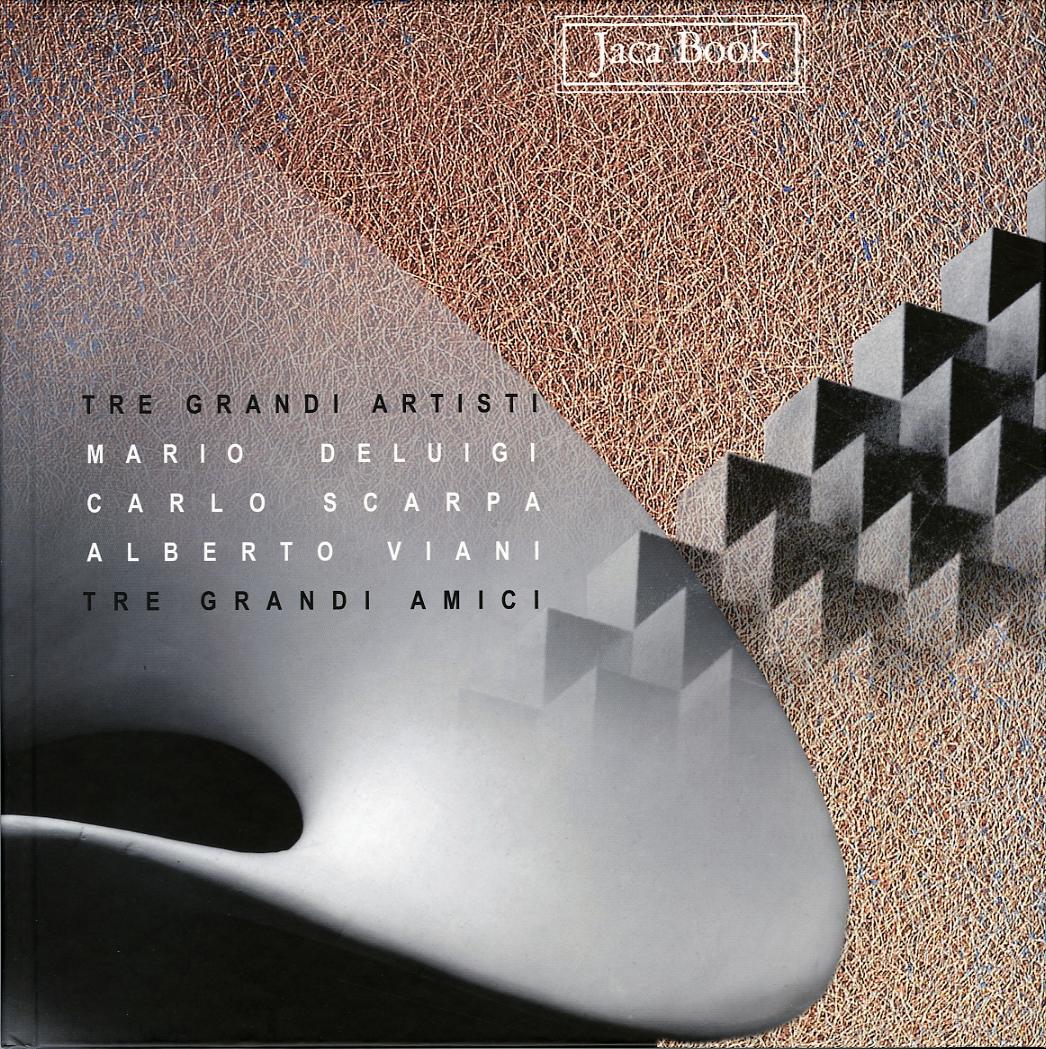 Tre grandi artisti, tre grandi amici. Mario Deluigi, Carlo Scarpa, Alberto Viani