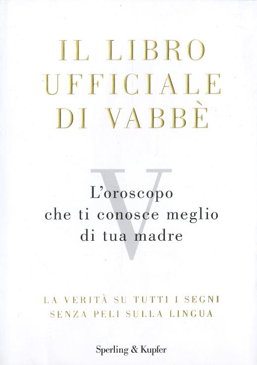 Libro ufficiale di Vabbe . L oroscopo che ti conosce meglio di tua madre. La verita  su tutti i segni senza peli sulla lingua