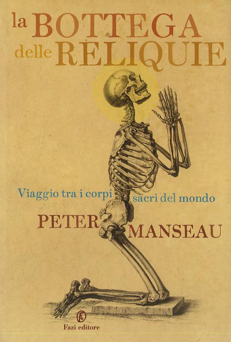 Bottega delle reliquie. Viaggio tra i corpi sacri del mondo