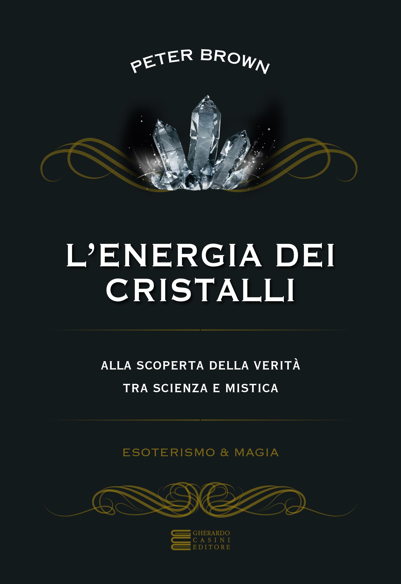 Energia dei cristalli. Alla scoperta della verita  tra scienza e mistica