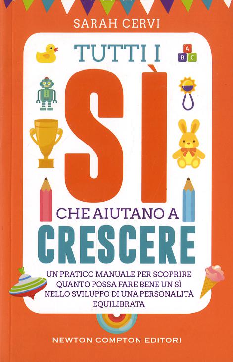 Tutti i si che aiutano a crescere. Un pratico manuale per scoprire quanto possa fare bene un si nello sviluppo di una personalita  equilibrata