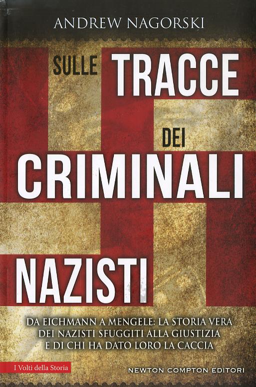 Sulle tracce dei criminali nazisti. Da Eichmann a Mengele, la storia vera dei nazisti sfuggiti al processo di Norimberga