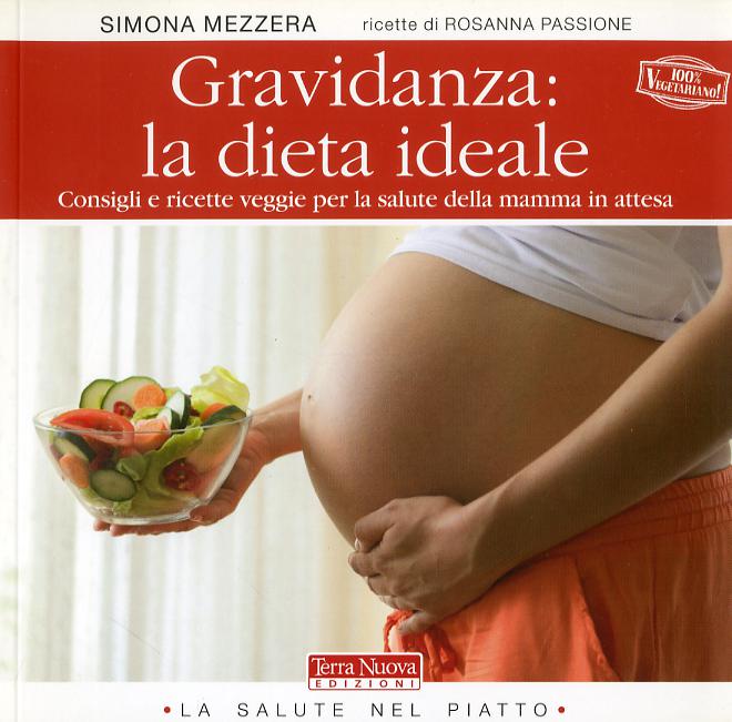 Gravidanza: la dieta ideale. Consigli e ricette veggie per la salute della mamma in attesa