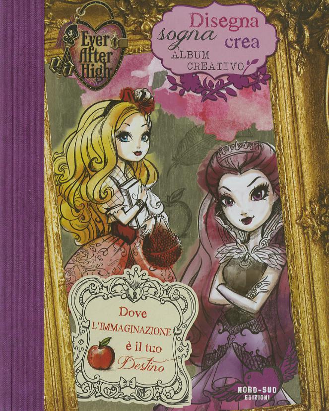Disegna, sogna, crea. Album creativo. Ever After High