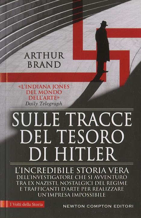 Sulle tracce del tesoro di Hitler. L incredibile storia vera dell investigatore che si avventuro  tra ex nazisti, nostalgici del regime e trafficanti d arte per real