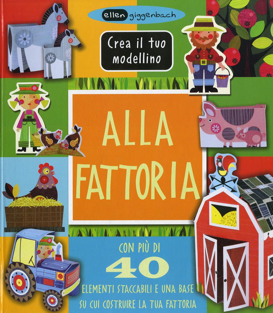 Alla fattoria. Crea il tuo modellino. Ediz. illustrata
