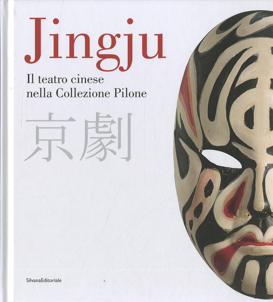 Jingju. Il teatro cinese nella collezione Pilone. Catalogo della mostra (Lugano, 9 ottobre 2014-10 maggio 2015). Ediz. italiana e inglese