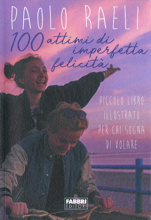 100 attimi di imperfetta felicita . Piccolo libro illustrato per chi sogna di volare. Ediz. a colori