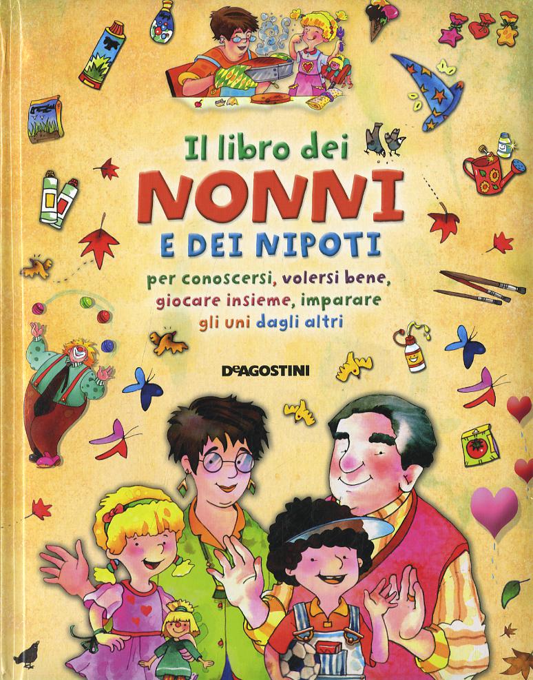 Libro dei nonni e dei nipoti per conoscersi, volersi bene, giocare insieme, imparare gli uni dagli altri