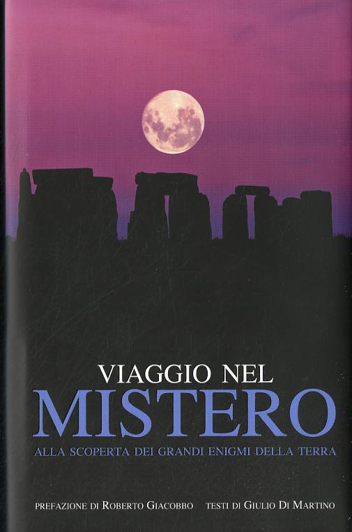 Viaggio nel mistero. Alla scoperta dei grandi enigmi della terra. Ediz. illustrata