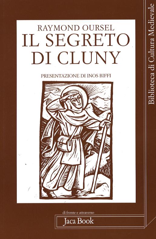 Segreto di Cluny. Vita dei santi abati da Bernone a Pietro il Venerabile, 910-1156