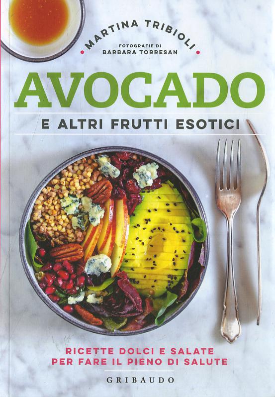 Avocado e altri frutti esotici. Ricette dolci e salate per fare il pieno di salute