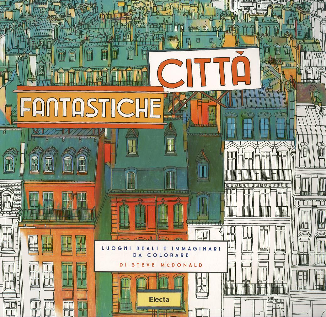 Citta  fantastiche. Luoghi reali e immaginari da colorare