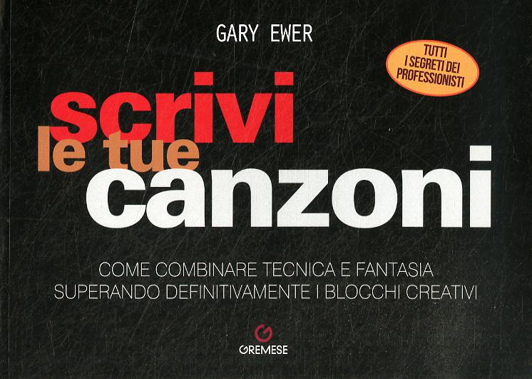 Scrivi le tue canzoni. Come combinare tecnica e fantasia superando definitivamente i blocchi creativi