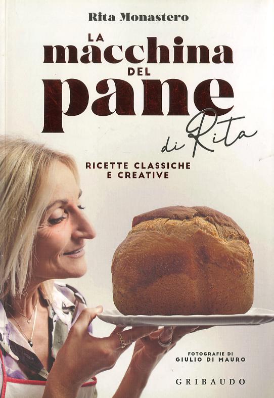 Macchina del pane di Rita. Ricette classiche e creative