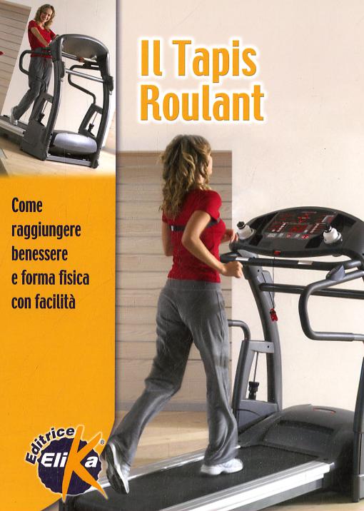 Tapis roulant. Come raggiungere benessere e forma fisica con facilita