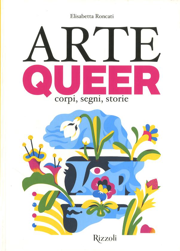 Arte queer. Corpi, segni. storie. Ediz. illustrata