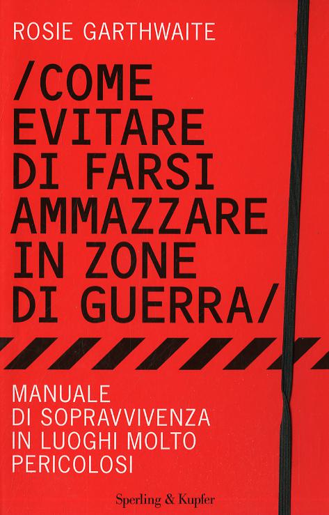 Come evitare di farsi ammazzare in zone di guerra. Manuale di sopravvivenza in luoghi molto pericolosi